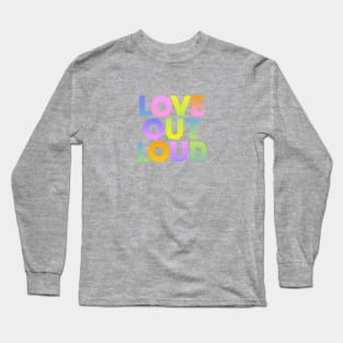 Love Out Loud Long Sleeve T-Shirt